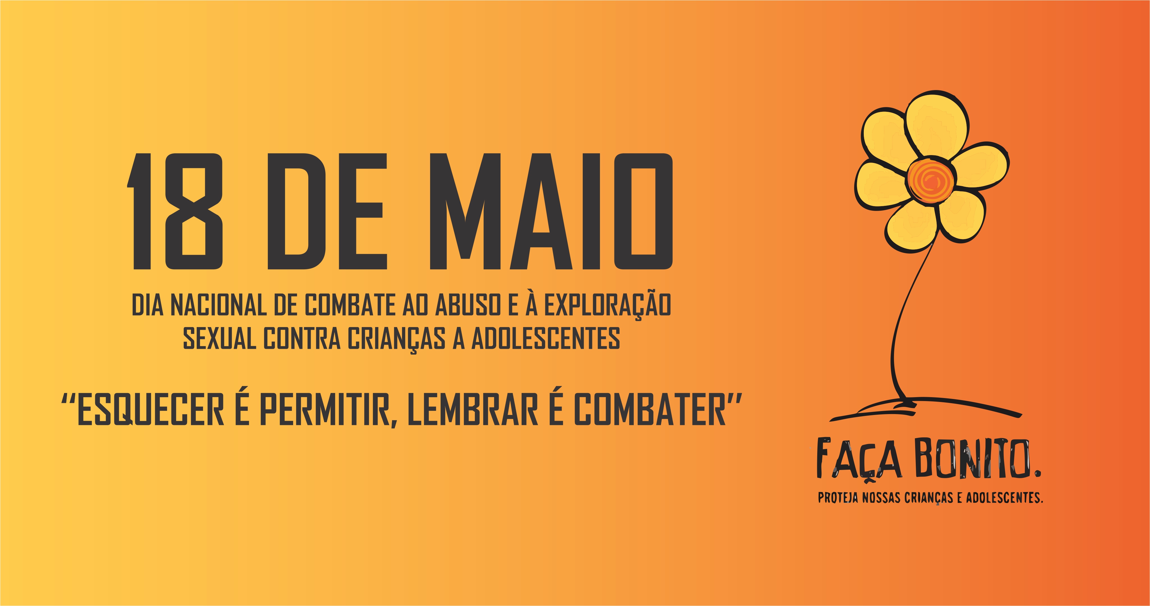 18 DE MAIO, DIA NACIONAL DE COMBATE AO ABUSO E À EXPLORAÇÃO SEXUAL  CONTRA CRIANÇAS E ADOLESCENTES.