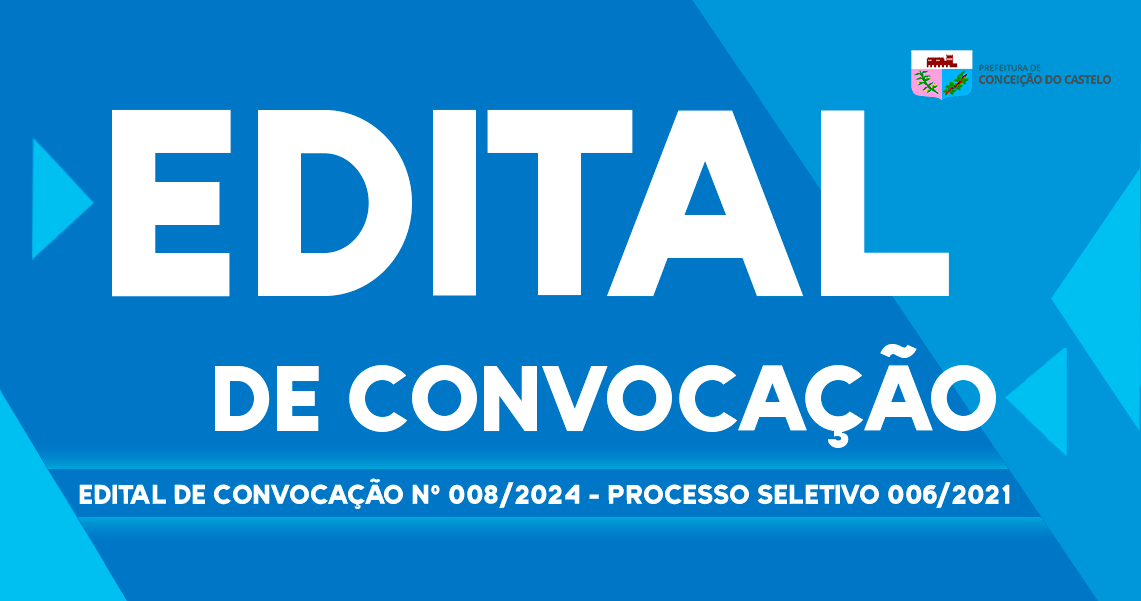EDITAL DE CONVOCAÇÃO N°008/2024 PROCESSO SELETIVO 006/2021