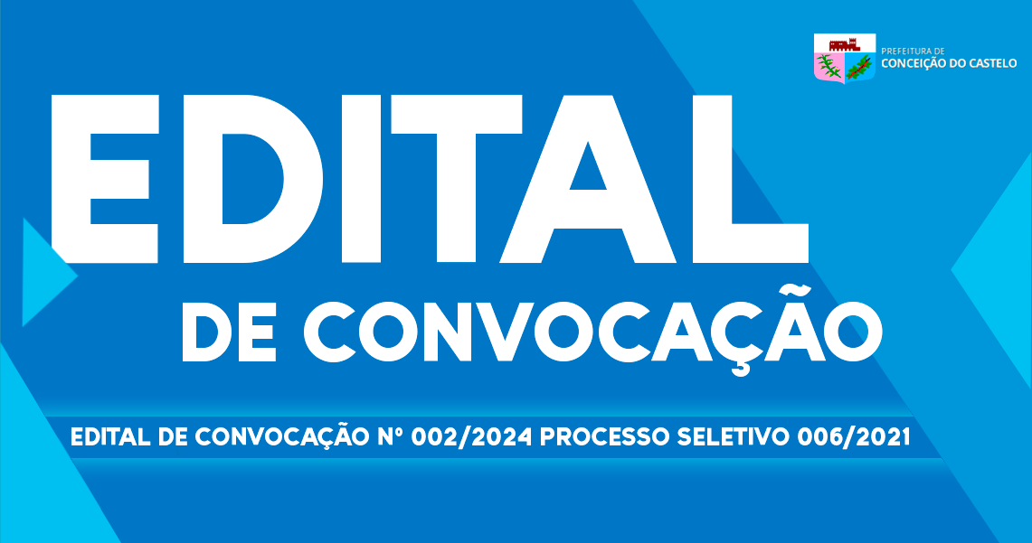 EDITAL DE CONVOCAÇÃO N°002/2024 PROCESSO SELETIVO 006/2021  