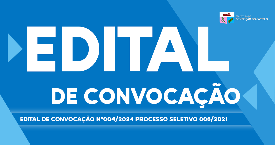 EDITAL DE CONVOCAÇÃO N°004/2024 PROCESSO SELETIVO 006/2021