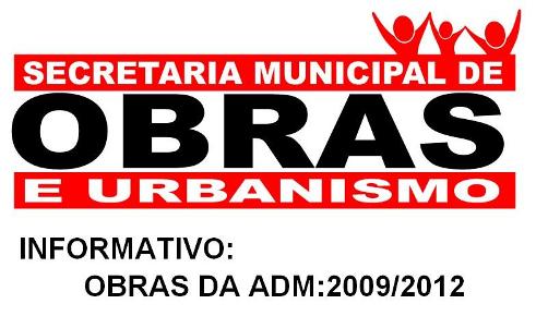 SECRETARIA MUNICIPAL DE OBRAS E SERVIÇOS URBANOS DIVULGA ALGUMAS OBRAS REALIZADAS NO DECORRER DA ADM: 2009/2012