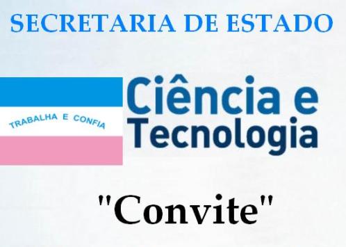 ATENÇÃO COMUNIDADES DE CONCEIÇÃO DO CASTELO...  CONVITE DA SECRETARIA DE ESTADO DE CIÊNCIA E TECNOLOGIA